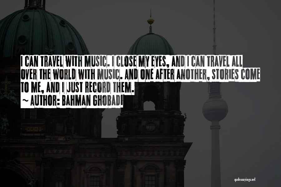 Bahman Ghobadi Quotes: I Can Travel With Music. I Close My Eyes, And I Can Travel All Over The World With Music. And