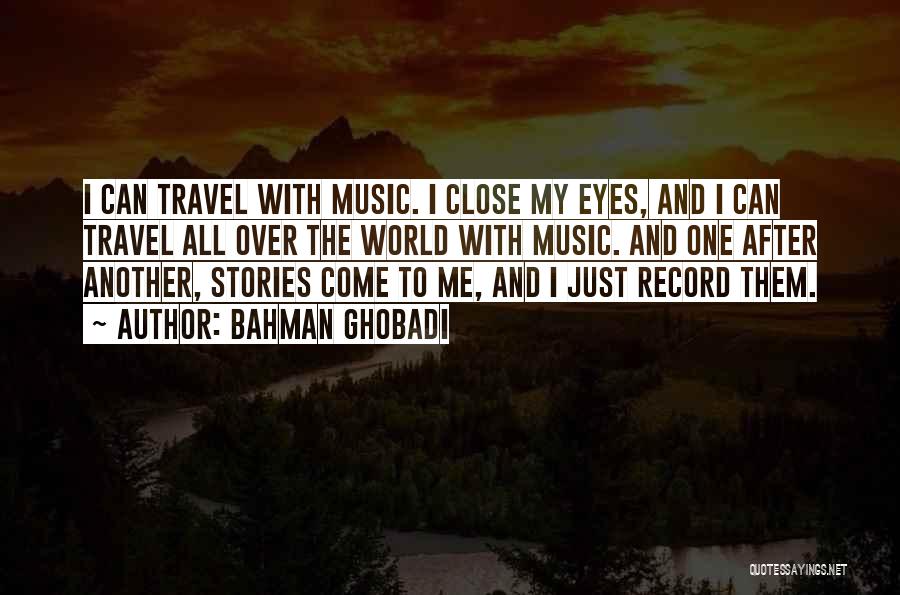 Bahman Ghobadi Quotes: I Can Travel With Music. I Close My Eyes, And I Can Travel All Over The World With Music. And