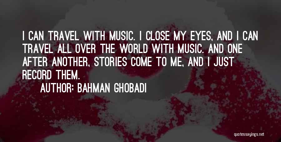 Bahman Ghobadi Quotes: I Can Travel With Music. I Close My Eyes, And I Can Travel All Over The World With Music. And
