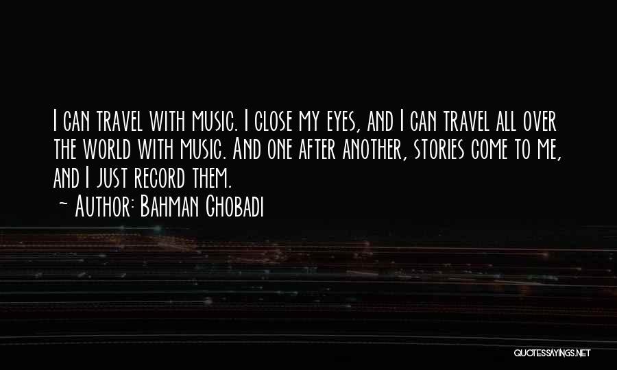 Bahman Ghobadi Quotes: I Can Travel With Music. I Close My Eyes, And I Can Travel All Over The World With Music. And