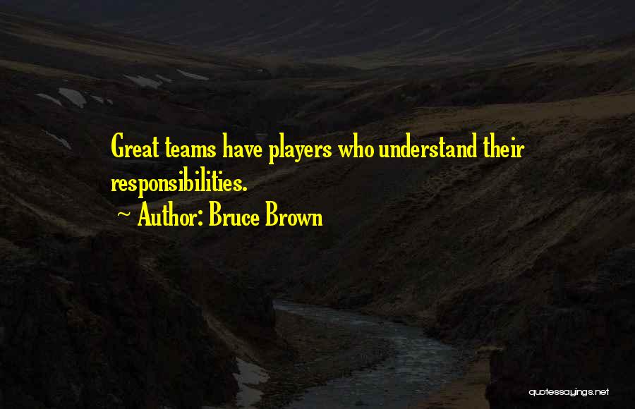 Bruce Brown Quotes: Great Teams Have Players Who Understand Their Responsibilities.