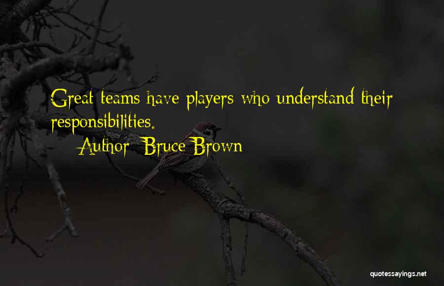 Bruce Brown Quotes: Great Teams Have Players Who Understand Their Responsibilities.