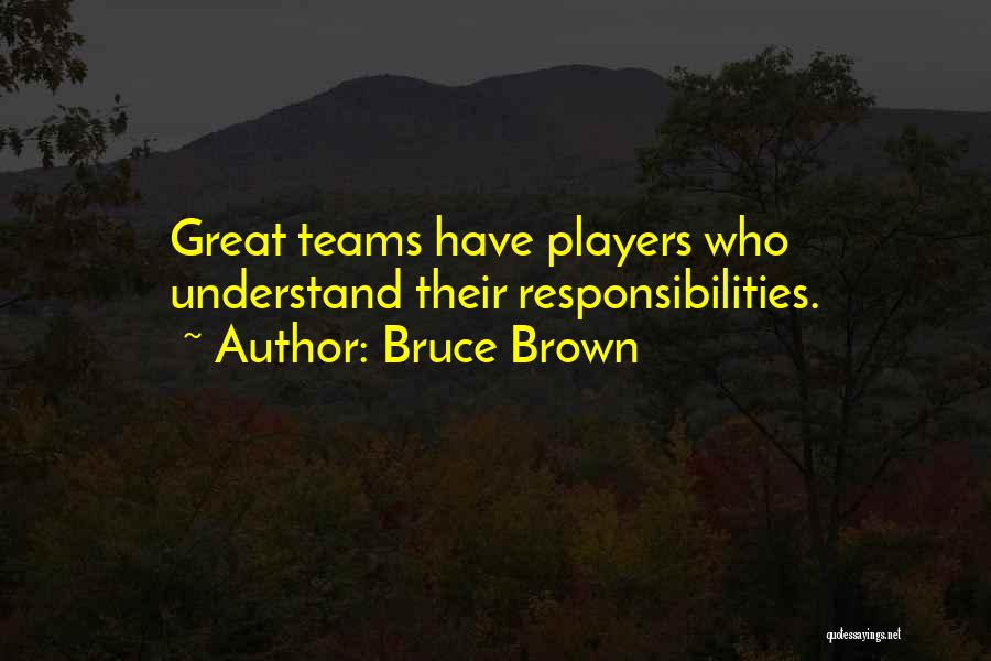 Bruce Brown Quotes: Great Teams Have Players Who Understand Their Responsibilities.