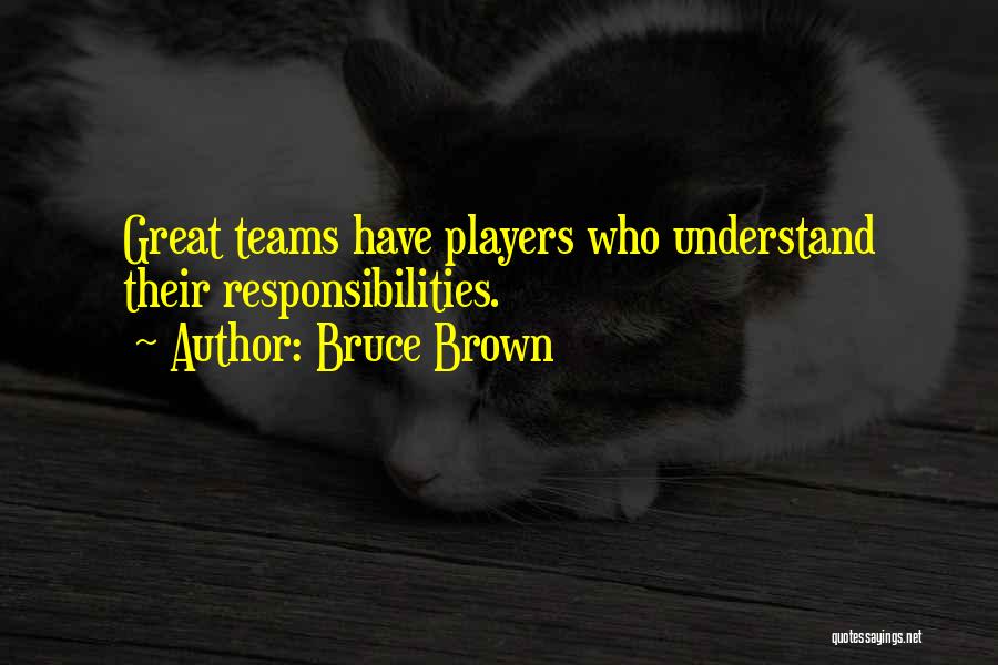 Bruce Brown Quotes: Great Teams Have Players Who Understand Their Responsibilities.