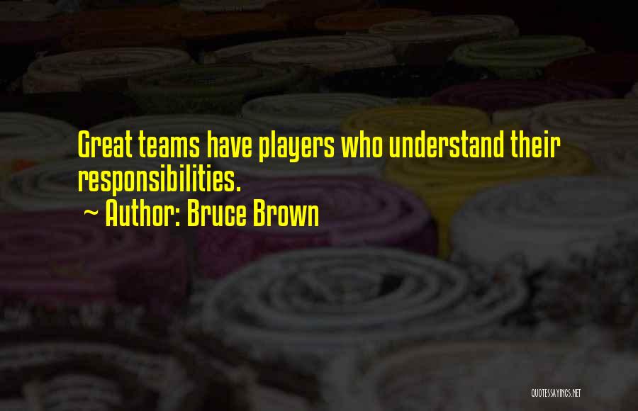 Bruce Brown Quotes: Great Teams Have Players Who Understand Their Responsibilities.