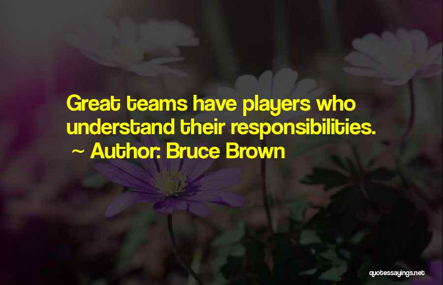 Bruce Brown Quotes: Great Teams Have Players Who Understand Their Responsibilities.