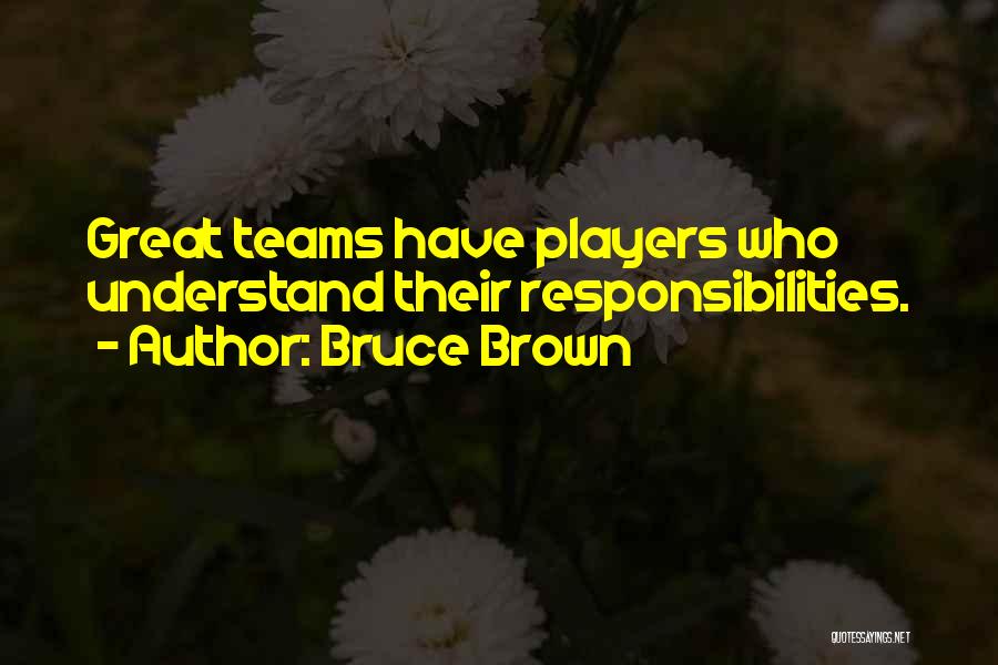 Bruce Brown Quotes: Great Teams Have Players Who Understand Their Responsibilities.