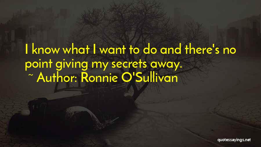 Ronnie O'Sullivan Quotes: I Know What I Want To Do And There's No Point Giving My Secrets Away.