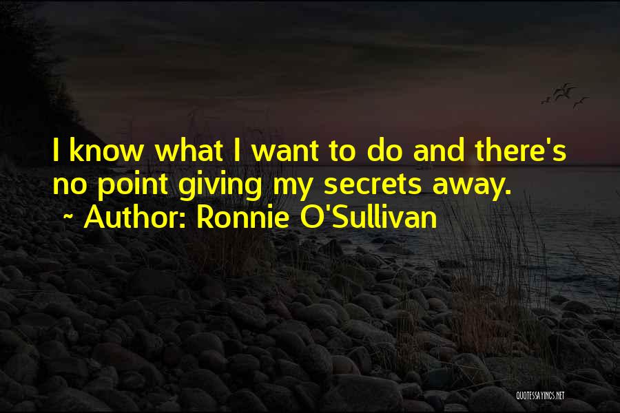 Ronnie O'Sullivan Quotes: I Know What I Want To Do And There's No Point Giving My Secrets Away.