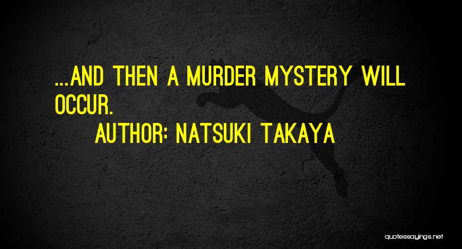 Natsuki Takaya Quotes: ...and Then A Murder Mystery Will Occur.