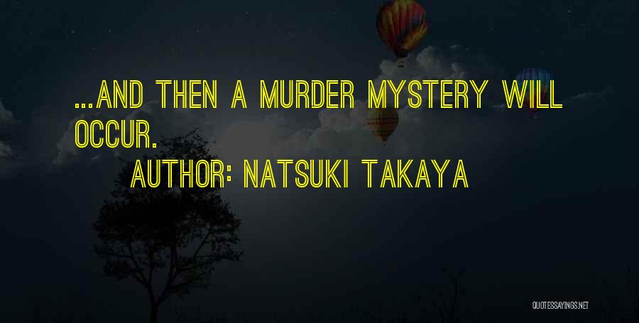 Natsuki Takaya Quotes: ...and Then A Murder Mystery Will Occur.