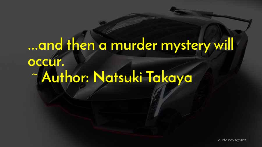 Natsuki Takaya Quotes: ...and Then A Murder Mystery Will Occur.