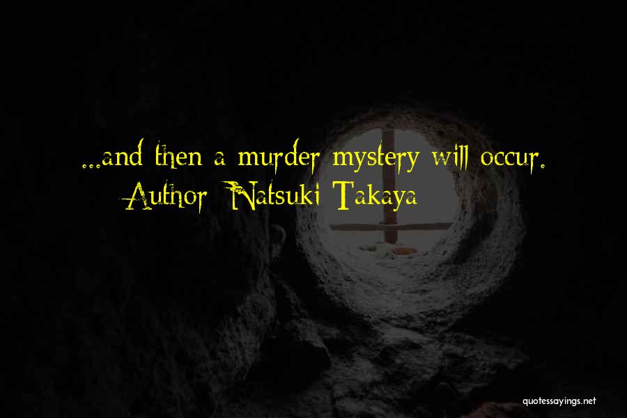 Natsuki Takaya Quotes: ...and Then A Murder Mystery Will Occur.