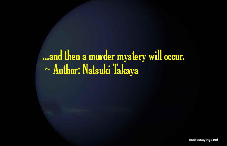 Natsuki Takaya Quotes: ...and Then A Murder Mystery Will Occur.