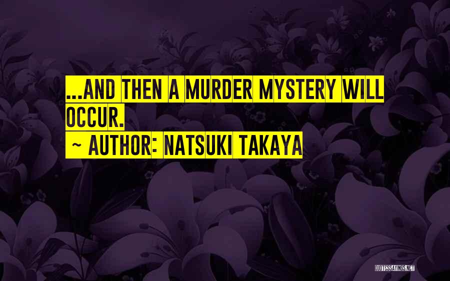 Natsuki Takaya Quotes: ...and Then A Murder Mystery Will Occur.