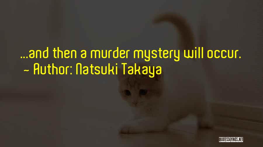 Natsuki Takaya Quotes: ...and Then A Murder Mystery Will Occur.