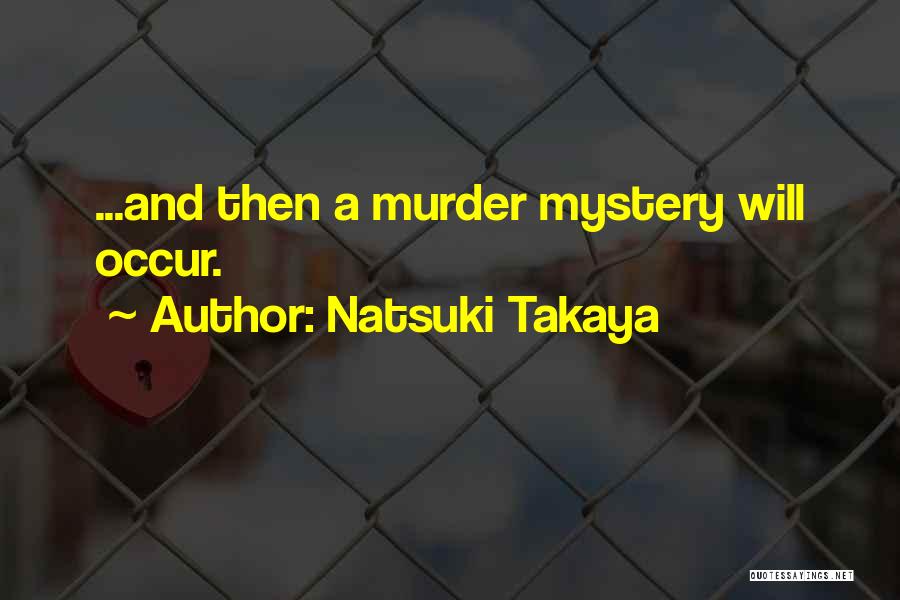 Natsuki Takaya Quotes: ...and Then A Murder Mystery Will Occur.