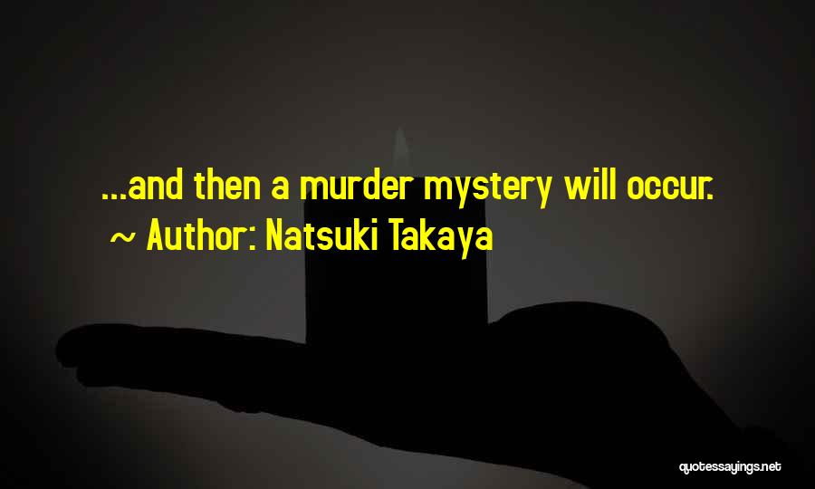 Natsuki Takaya Quotes: ...and Then A Murder Mystery Will Occur.