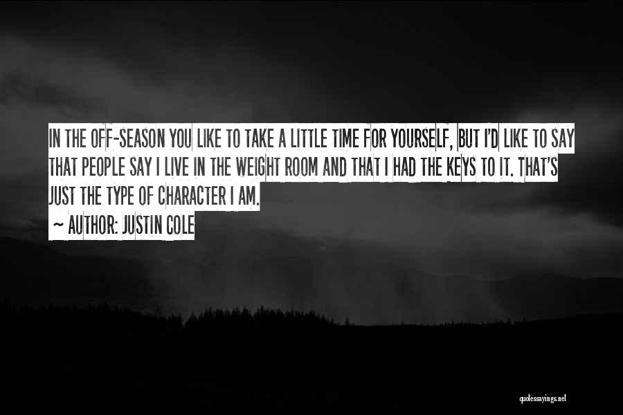 Justin Cole Quotes: In The Off-season You Like To Take A Little Time For Yourself, But I'd Like To Say That People Say