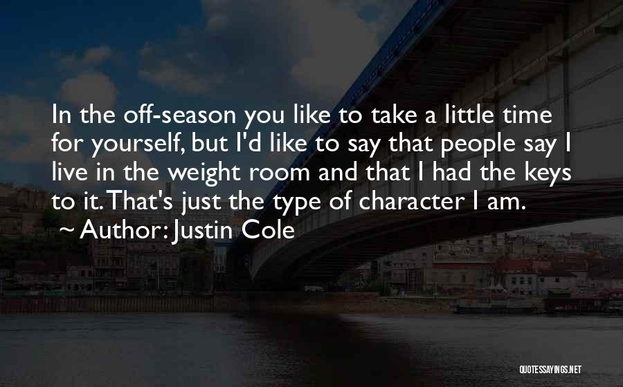 Justin Cole Quotes: In The Off-season You Like To Take A Little Time For Yourself, But I'd Like To Say That People Say