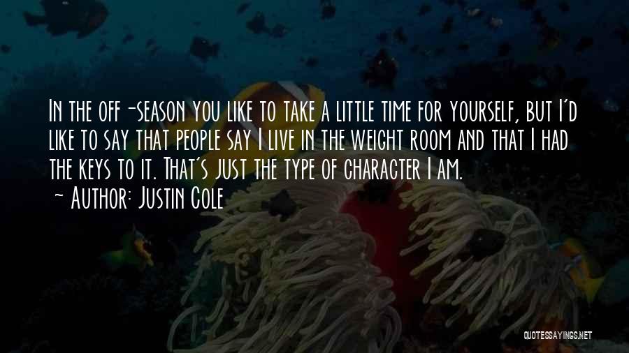 Justin Cole Quotes: In The Off-season You Like To Take A Little Time For Yourself, But I'd Like To Say That People Say