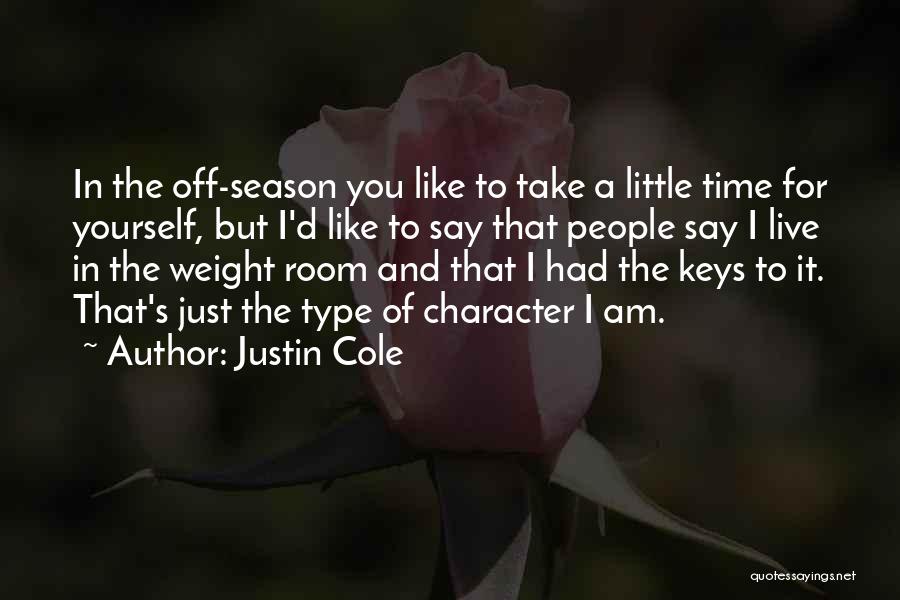 Justin Cole Quotes: In The Off-season You Like To Take A Little Time For Yourself, But I'd Like To Say That People Say