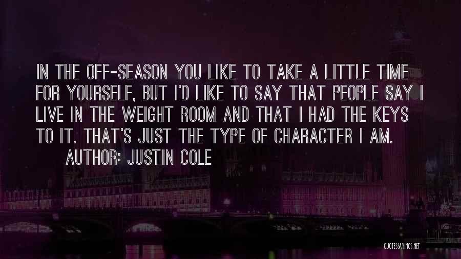 Justin Cole Quotes: In The Off-season You Like To Take A Little Time For Yourself, But I'd Like To Say That People Say