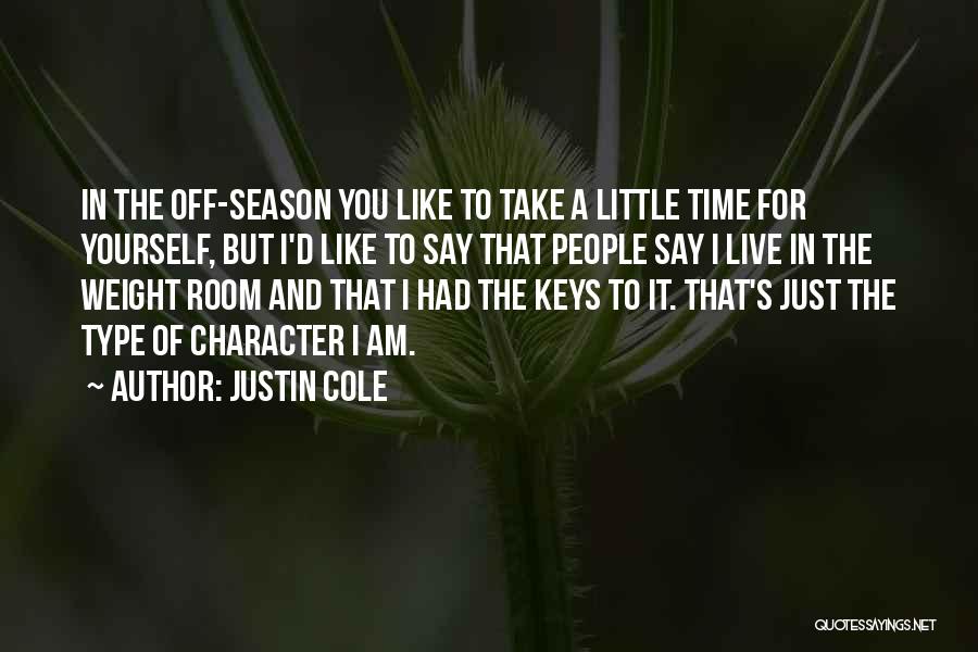 Justin Cole Quotes: In The Off-season You Like To Take A Little Time For Yourself, But I'd Like To Say That People Say