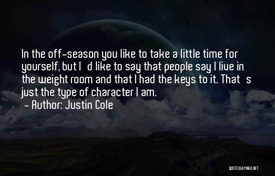 Justin Cole Quotes: In The Off-season You Like To Take A Little Time For Yourself, But I'd Like To Say That People Say