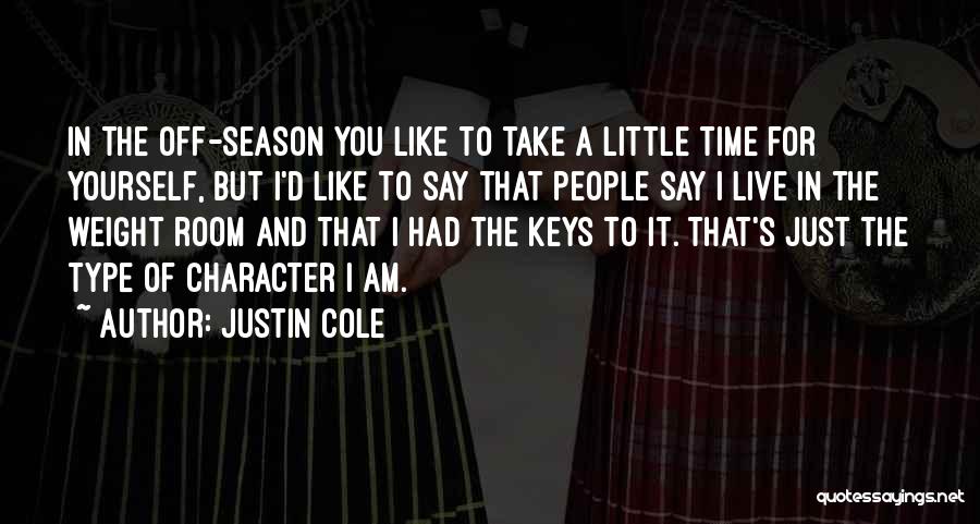 Justin Cole Quotes: In The Off-season You Like To Take A Little Time For Yourself, But I'd Like To Say That People Say