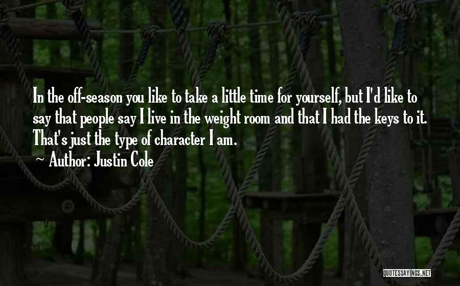 Justin Cole Quotes: In The Off-season You Like To Take A Little Time For Yourself, But I'd Like To Say That People Say