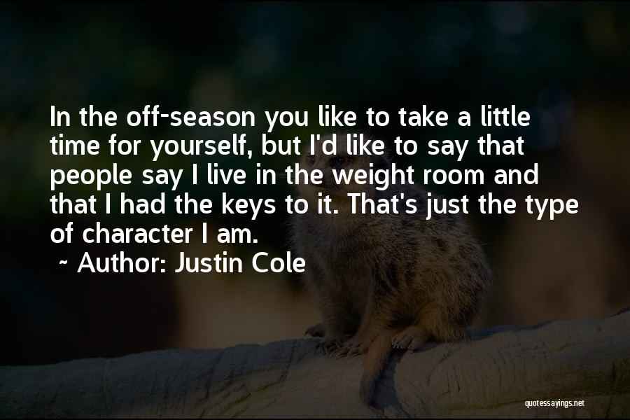 Justin Cole Quotes: In The Off-season You Like To Take A Little Time For Yourself, But I'd Like To Say That People Say