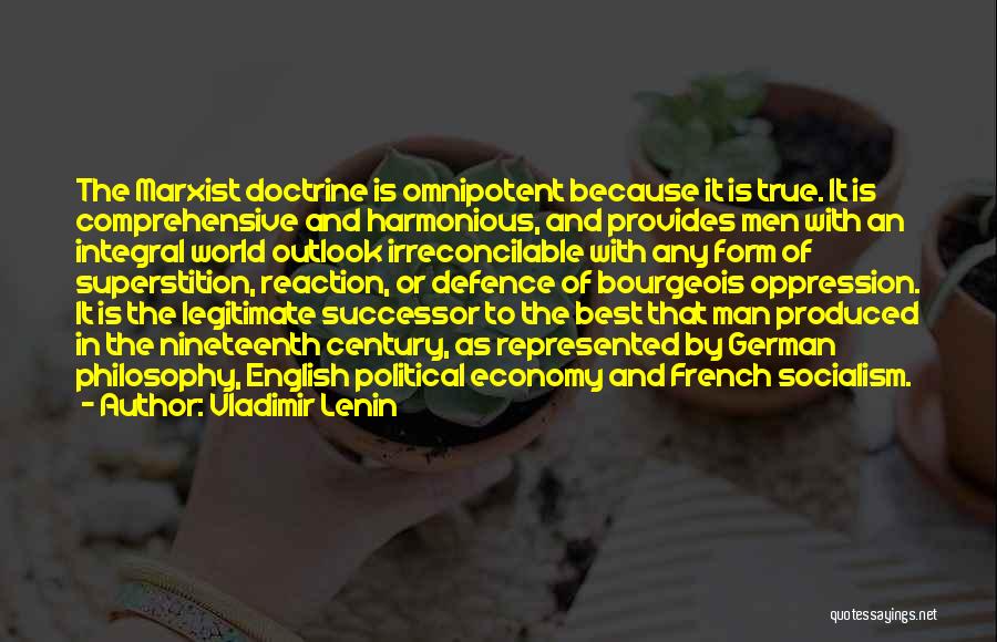Vladimir Lenin Quotes: The Marxist Doctrine Is Omnipotent Because It Is True. It Is Comprehensive And Harmonious, And Provides Men With An Integral
