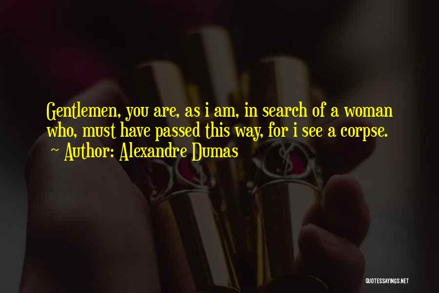 Alexandre Dumas Quotes: Gentlemen, You Are, As I Am, In Search Of A Woman Who, Must Have Passed This Way, For I See