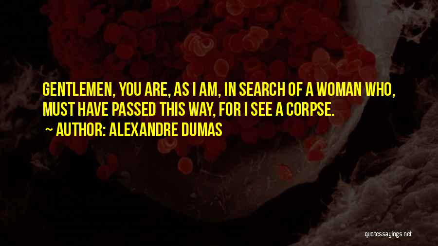 Alexandre Dumas Quotes: Gentlemen, You Are, As I Am, In Search Of A Woman Who, Must Have Passed This Way, For I See