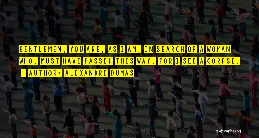Alexandre Dumas Quotes: Gentlemen, You Are, As I Am, In Search Of A Woman Who, Must Have Passed This Way, For I See