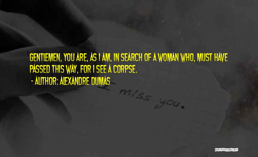 Alexandre Dumas Quotes: Gentlemen, You Are, As I Am, In Search Of A Woman Who, Must Have Passed This Way, For I See