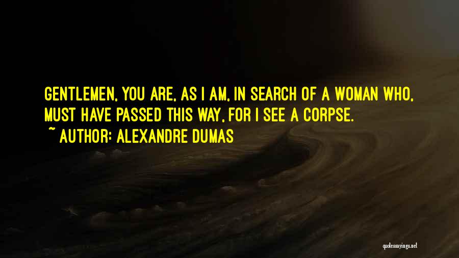 Alexandre Dumas Quotes: Gentlemen, You Are, As I Am, In Search Of A Woman Who, Must Have Passed This Way, For I See