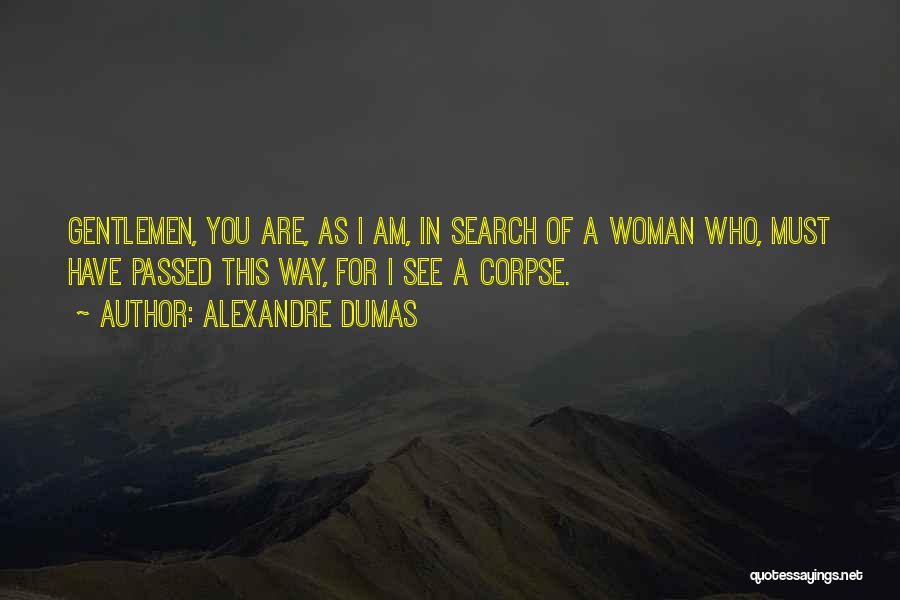 Alexandre Dumas Quotes: Gentlemen, You Are, As I Am, In Search Of A Woman Who, Must Have Passed This Way, For I See