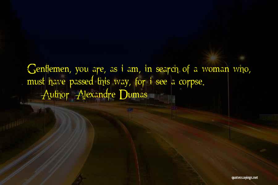 Alexandre Dumas Quotes: Gentlemen, You Are, As I Am, In Search Of A Woman Who, Must Have Passed This Way, For I See
