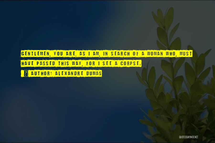 Alexandre Dumas Quotes: Gentlemen, You Are, As I Am, In Search Of A Woman Who, Must Have Passed This Way, For I See