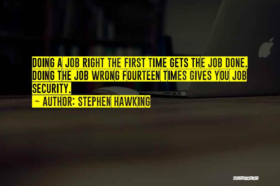 Stephen Hawking Quotes: Doing A Job Right The First Time Gets The Job Done. Doing The Job Wrong Fourteen Times Gives You Job