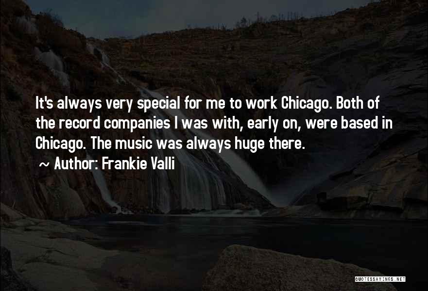Frankie Valli Quotes: It's Always Very Special For Me To Work Chicago. Both Of The Record Companies I Was With, Early On, Were