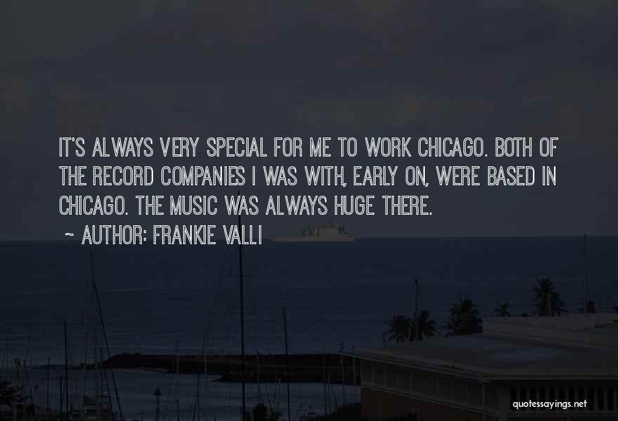 Frankie Valli Quotes: It's Always Very Special For Me To Work Chicago. Both Of The Record Companies I Was With, Early On, Were