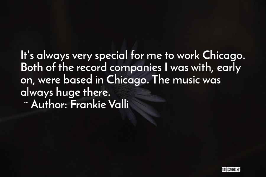 Frankie Valli Quotes: It's Always Very Special For Me To Work Chicago. Both Of The Record Companies I Was With, Early On, Were