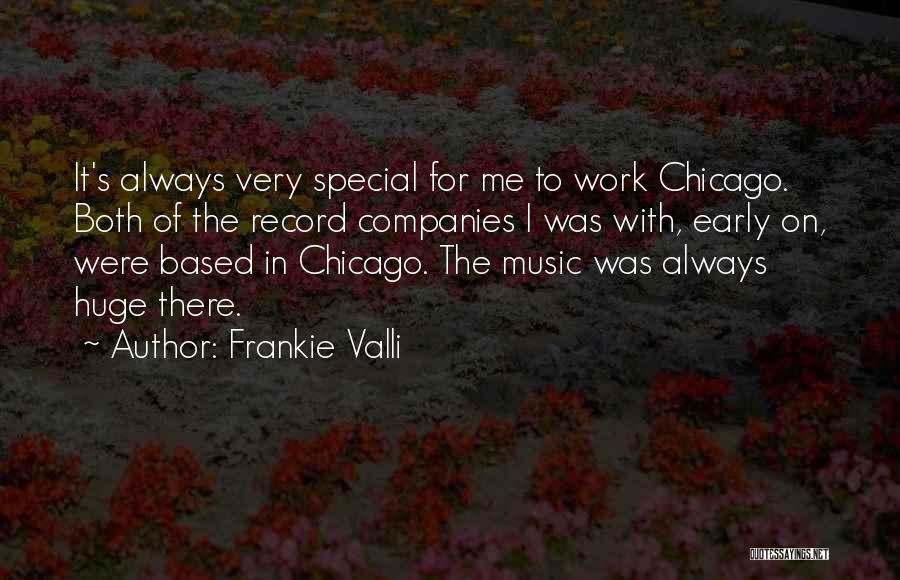 Frankie Valli Quotes: It's Always Very Special For Me To Work Chicago. Both Of The Record Companies I Was With, Early On, Were