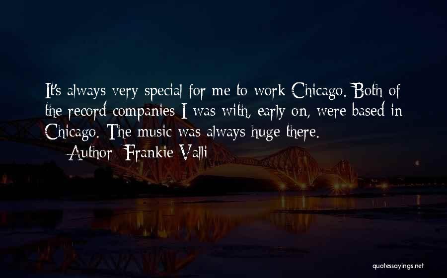 Frankie Valli Quotes: It's Always Very Special For Me To Work Chicago. Both Of The Record Companies I Was With, Early On, Were