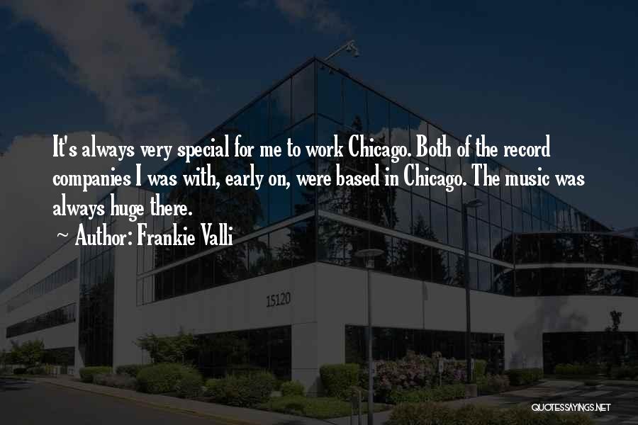 Frankie Valli Quotes: It's Always Very Special For Me To Work Chicago. Both Of The Record Companies I Was With, Early On, Were
