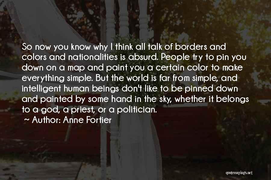 Anne Fortier Quotes: So Now You Know Why I Think All Talk Of Borders And Colors And Nationalities Is Absurd. People Try To