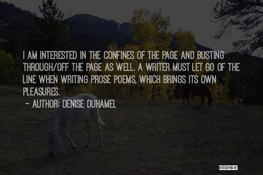 Denise Duhamel Quotes: I Am Interested In The Confines Of The Page And Busting Through/off The Page As Well. A Writer Must Let